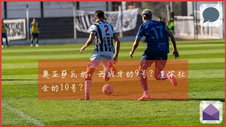 奥亚萨瓦尔，西班牙的9号？皇家社会的10号？