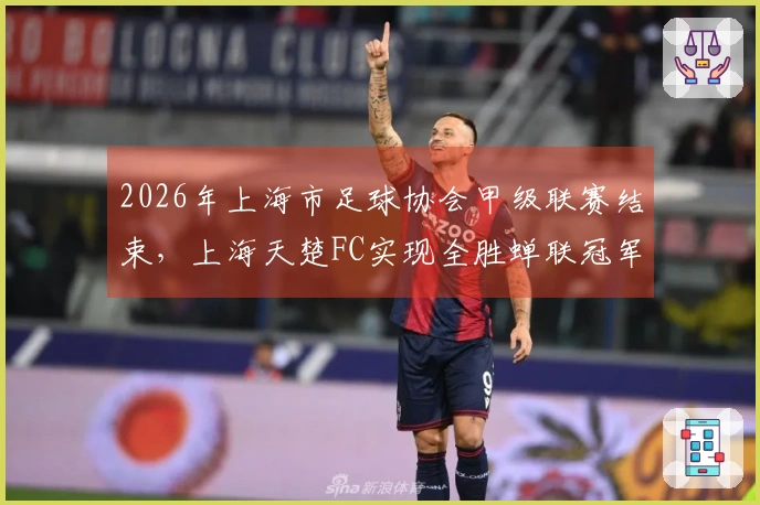 2026年上海市足球协会甲级联赛结束，上海天楚FC实现全胜蝉联冠军
